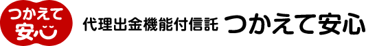 つかえて安心 代理出金機能付信託 つかえて安心
